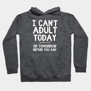 I Can't Adult Today Hoodie